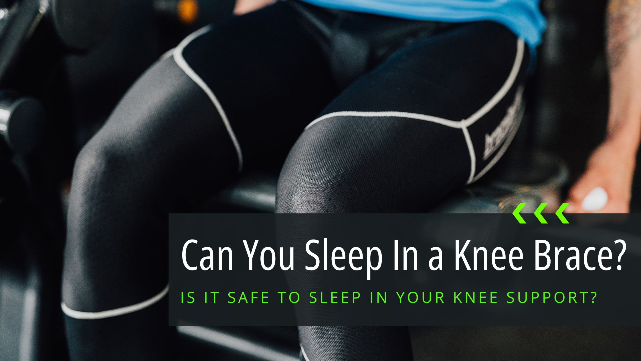 Can you sleep in a knee brace or knee compression sleeves?